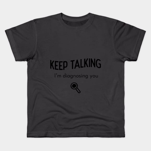 Keep Talking I'm diagnosing you Kids T-Shirt by Inspire Creativity